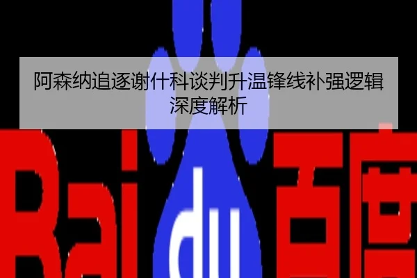 阿森纳追逐谢什科谈判升温锋线补强逻辑深度解析