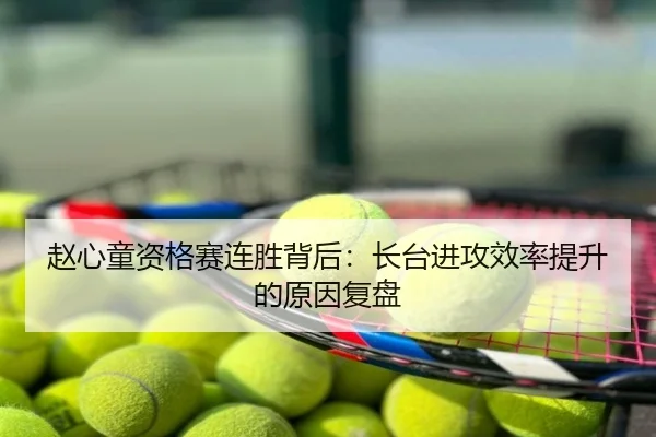 赵心童资格赛连胜背后：长台进攻效率提升的原因复盘